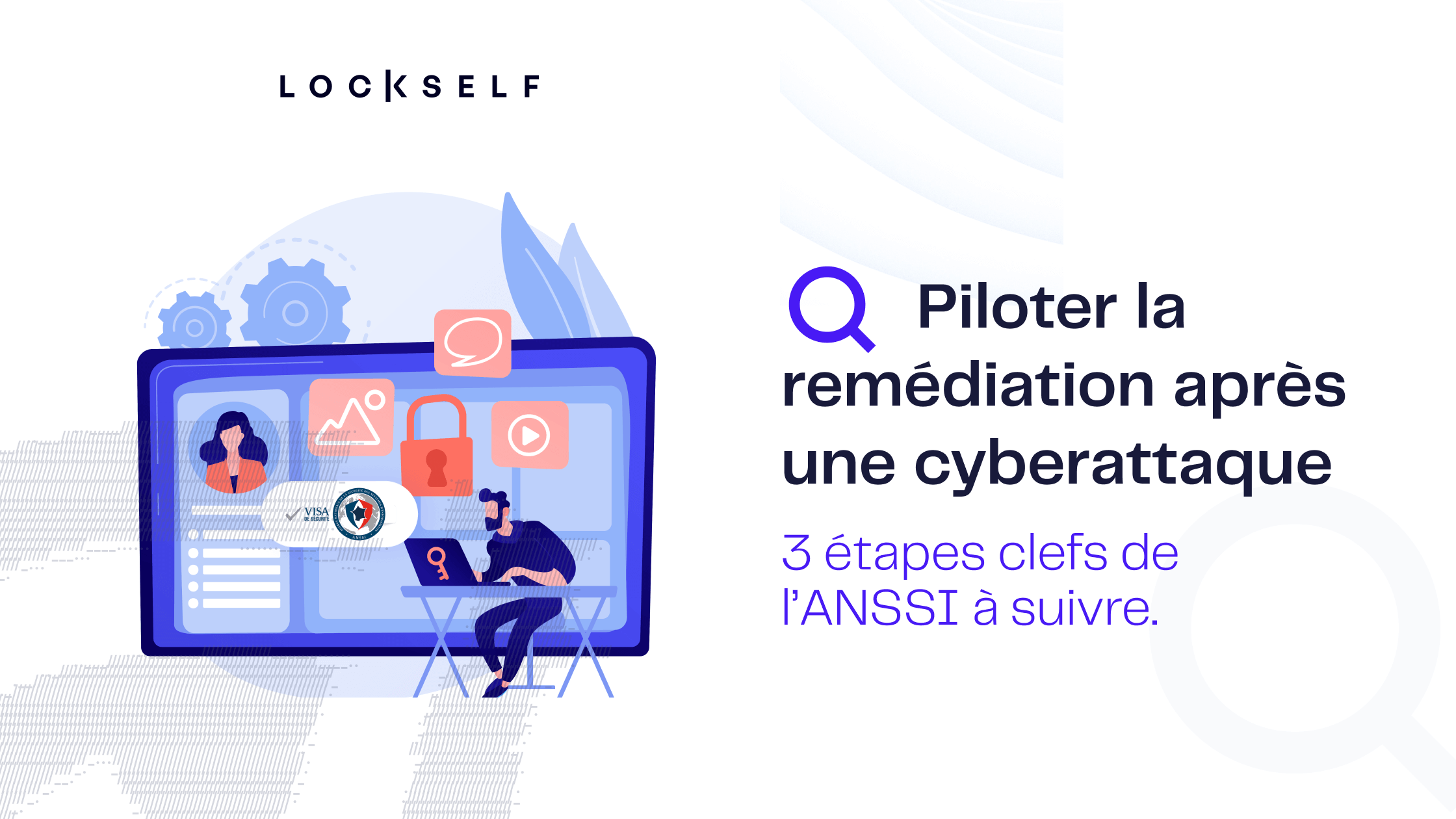 Piloter la remédiation après une cyberattaque _ 3 étapes clefs de l’ANSSI à suivre