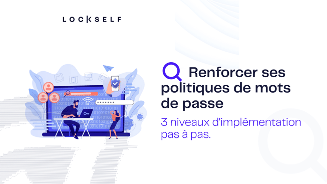 Renforcer ses politiques de mots de passe  - niveaux dimplémentation