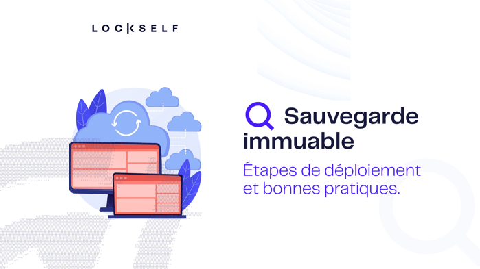 Sauvegarde immuable - Étapes de déploiement  et bonnes pratiques.