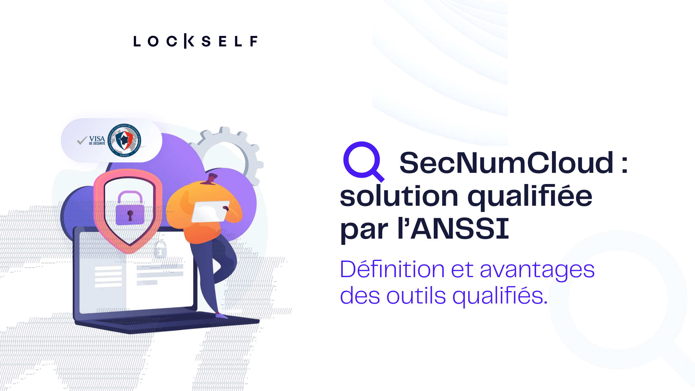 SecNumCloud : pourquoi utiliser des solutions qualifiées par l’ANSSI